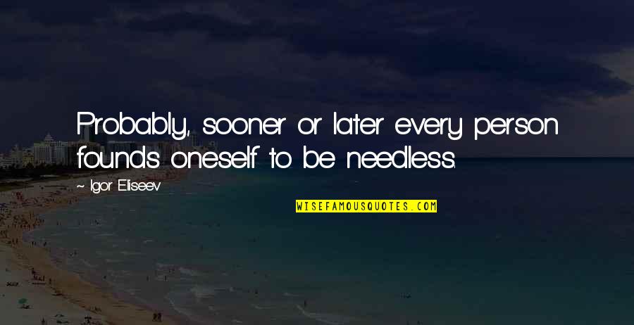 Sooner Quotes By Igor Eliseev: Probably, sooner or later every person founds oneself