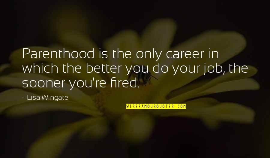 Sooner Quotes By Lisa Wingate: Parenthood is the only career in which the