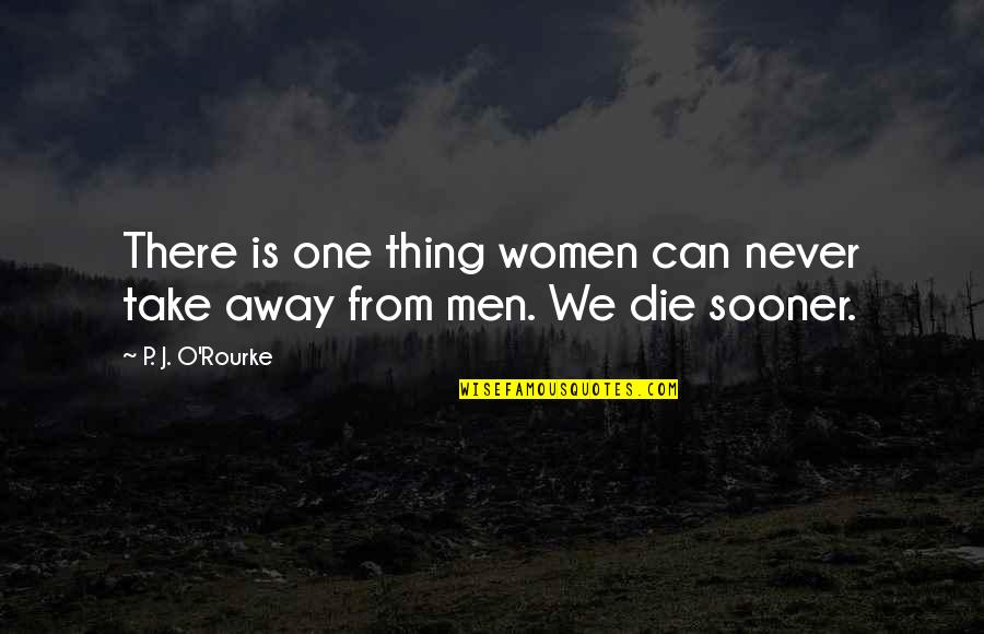 Sooner Quotes By P. J. O'Rourke: There is one thing women can never take