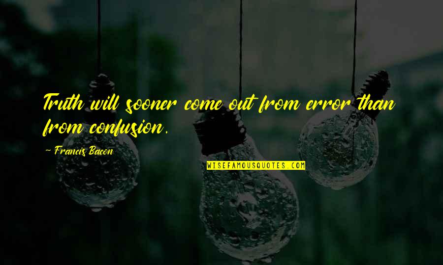 Sooner Than Quotes By Francis Bacon: Truth will sooner come out from error than