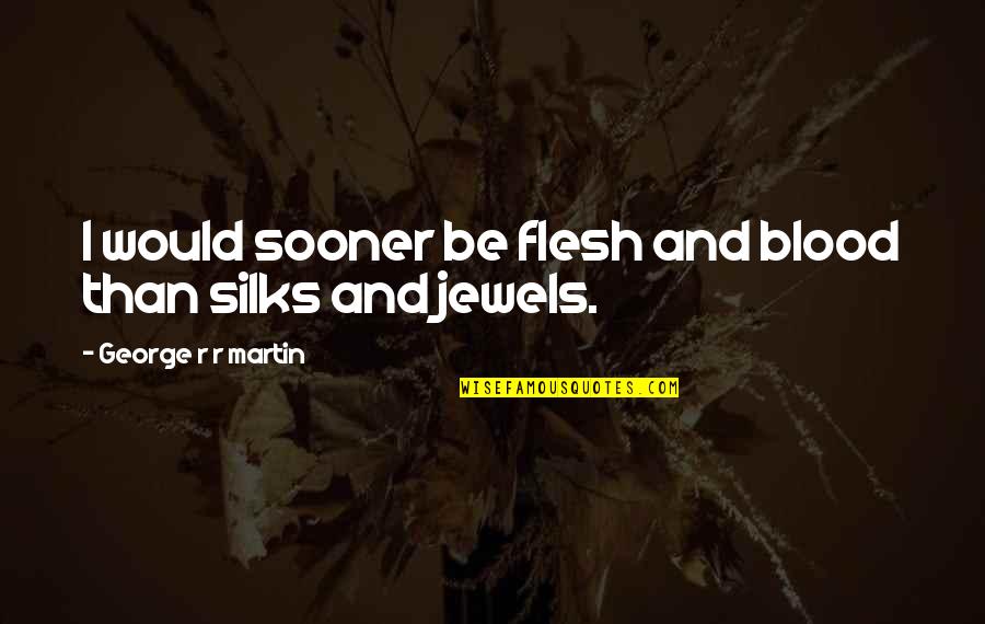 Sooner Than Quotes By George R R Martin: I would sooner be flesh and blood than