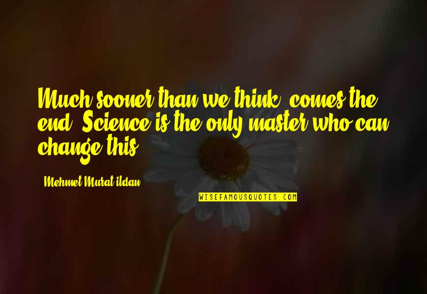 Sooner Than Quotes By Mehmet Murat Ildan: Much sooner than we think, comes the end!