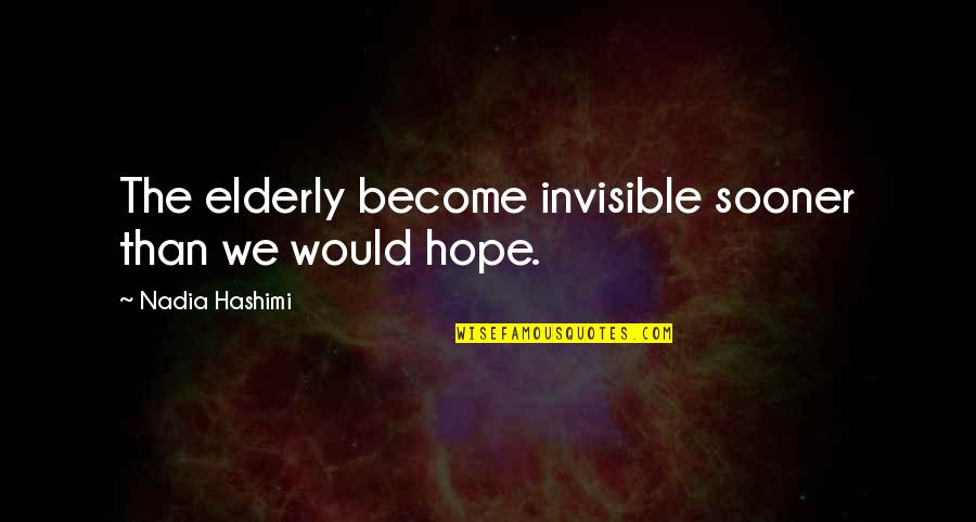 Sooner Than Quotes By Nadia Hashimi: The elderly become invisible sooner than we would