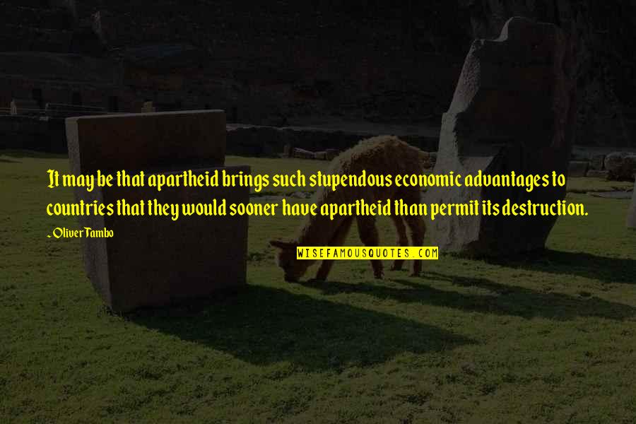 Sooner Than Quotes By Oliver Tambo: It may be that apartheid brings such stupendous