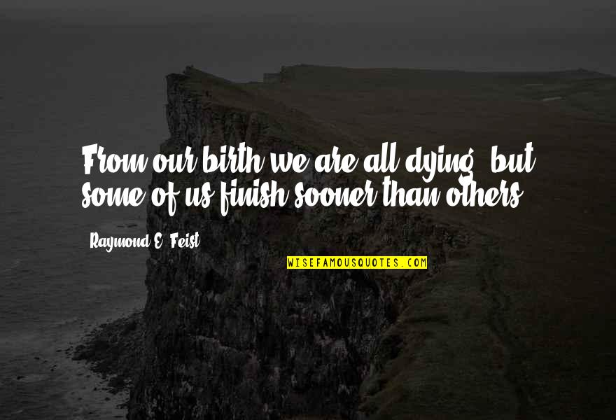 Sooner Than Quotes By Raymond E. Feist: From our birth we are all dying, but