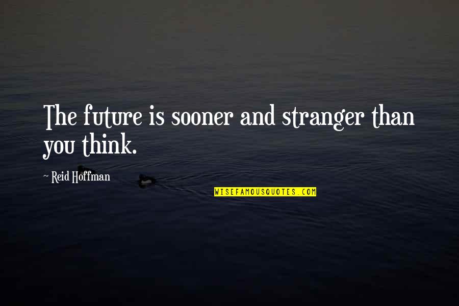 Sooner Than Quotes By Reid Hoffman: The future is sooner and stranger than you
