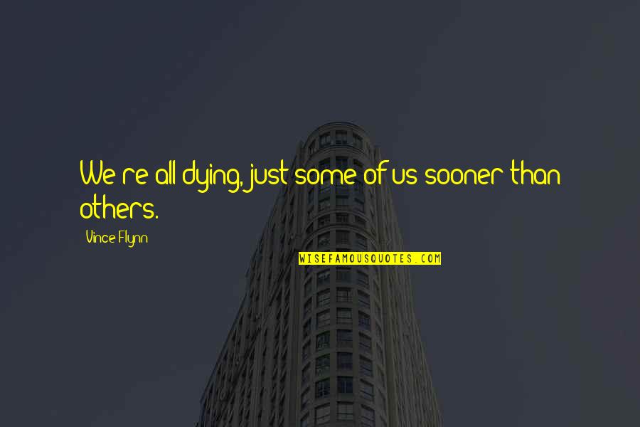 Sooner Than Quotes By Vince Flynn: We're all dying, just some of us sooner