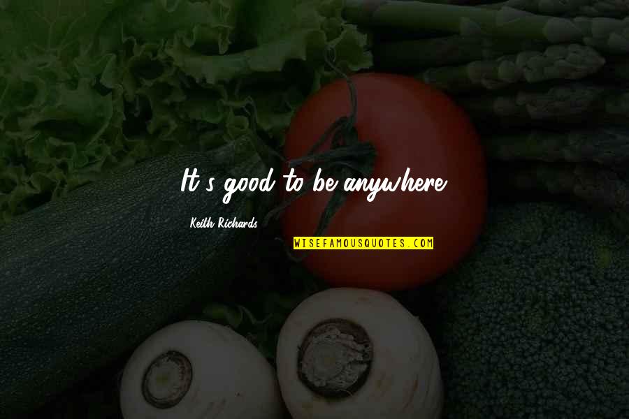 Soong Ching Ling Quotes By Keith Richards: It's good to be anywhere.
