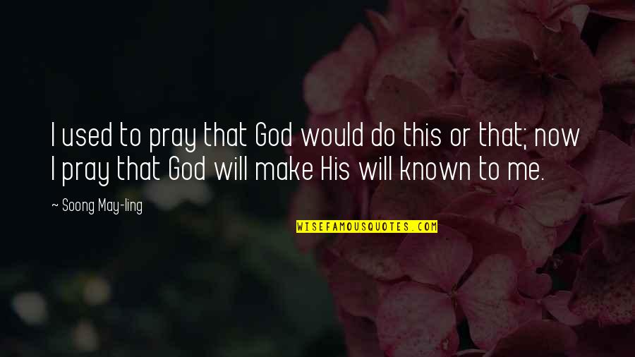 Soong May Ling Quotes By Soong May-ling: I used to pray that God would do