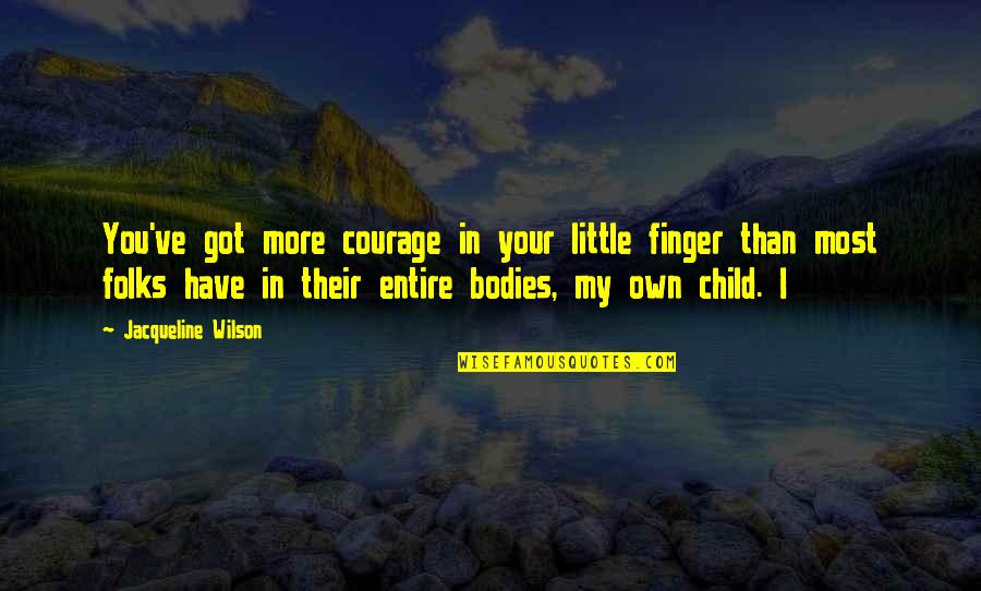 Soonthorn Artist Quotes By Jacqueline Wilson: You've got more courage in your little finger