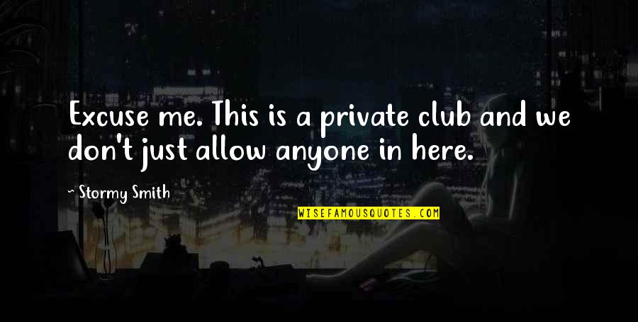 Soonthorn Artist Quotes By Stormy Smith: Excuse me. This is a private club and