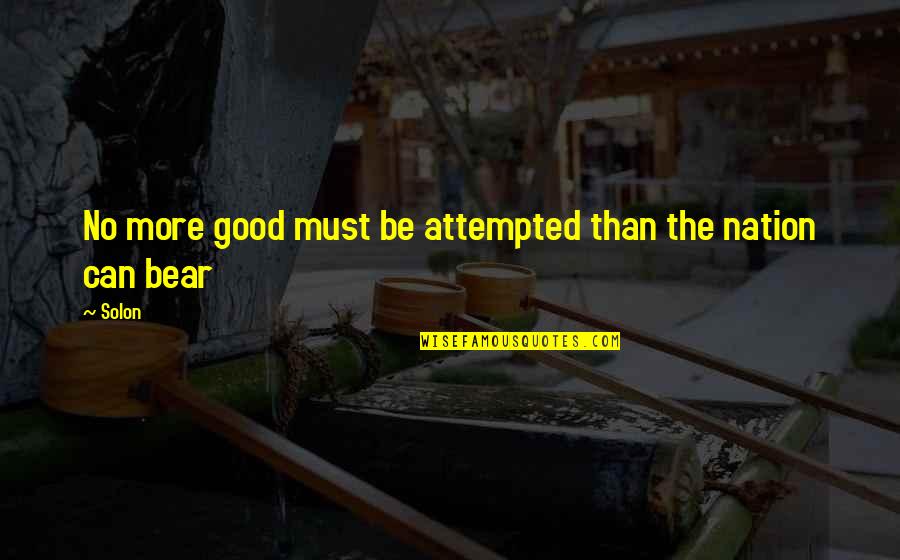 Soontorn Boonyatikam Quotes By Solon: No more good must be attempted than the