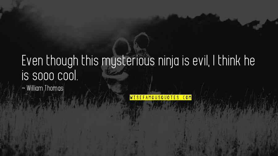 Sooo Quotes By William Thomas: Even though this mysterious ninja is evil, I Sooo Quotes By William Thomas: Even though this mysterious ninja is evil, I