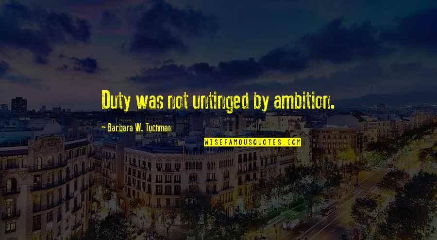 Soooo Bored Quotes By Barbara W. Tuchman: Duty was not untinged by ambition.