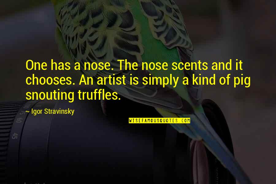 Soooo Bored Quotes By Igor Stravinsky: One has a nose. The nose scents and