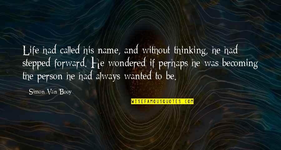 Soooo Bored Quotes By Simon Van Booy: Life had called his name, and without thinking,