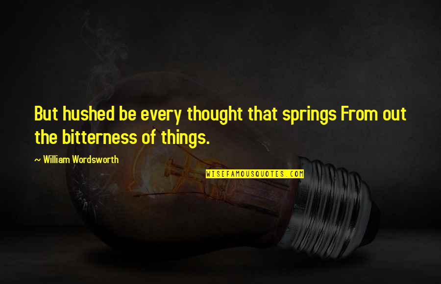 Sooooo Quotes By William Wordsworth: But hushed be every thought that springs From