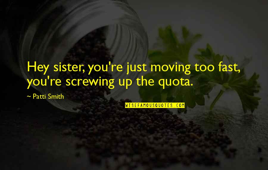 Soooooooooooooooooooooon Quotes By Patti Smith: Hey sister, you're just moving too fast, you're