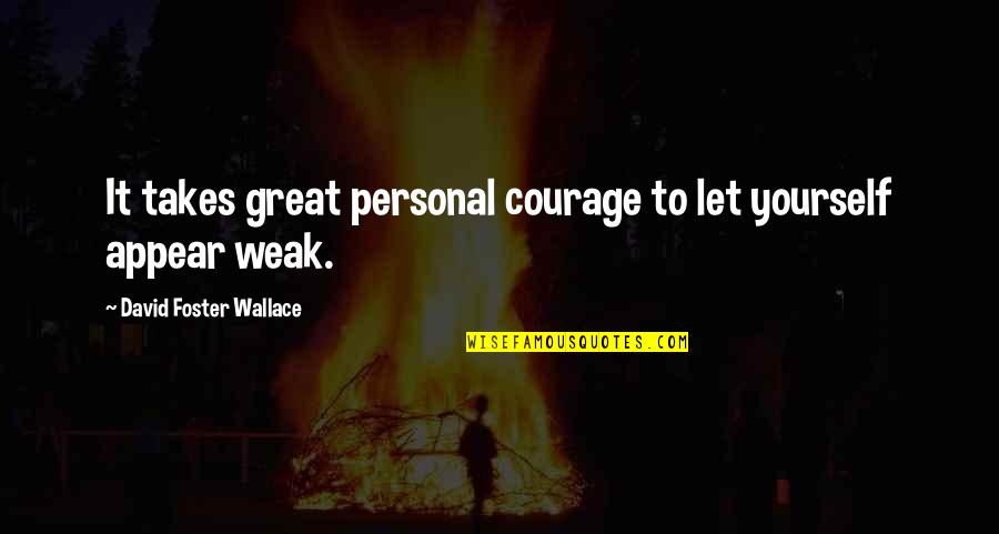 Sooooooooooooooooooooooooon Quotes By David Foster Wallace: It takes great personal courage to let yourself