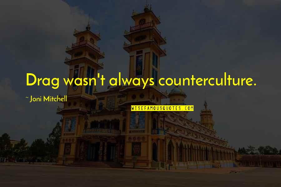 Sooper Lube Quotes By Joni Mitchell: Drag wasn't always counterculture. Sooper Lube Quotes By Joni Mitchell: Drag wasn't always counterculture.