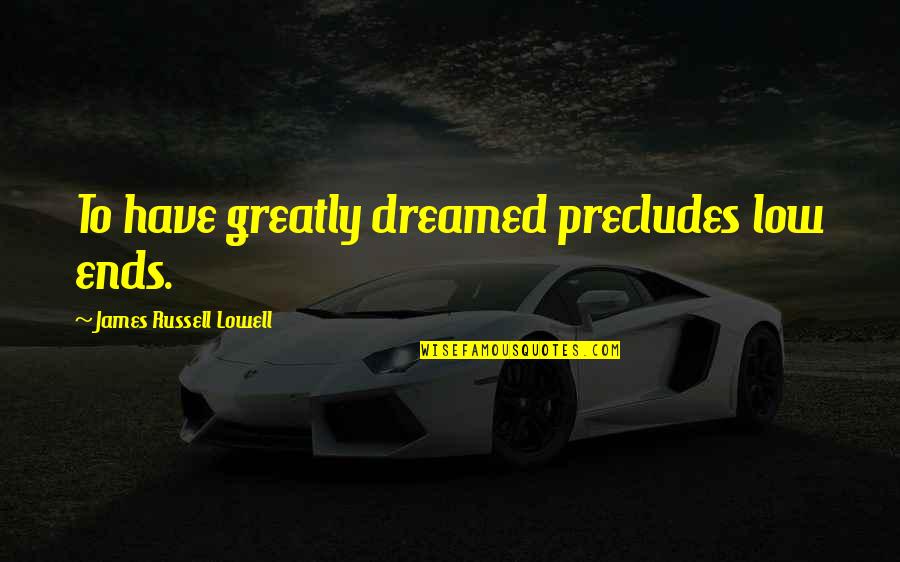 Sooranad Kunjan Quotes By James Russell Lowell: To have greatly dreamed precludes low ends.