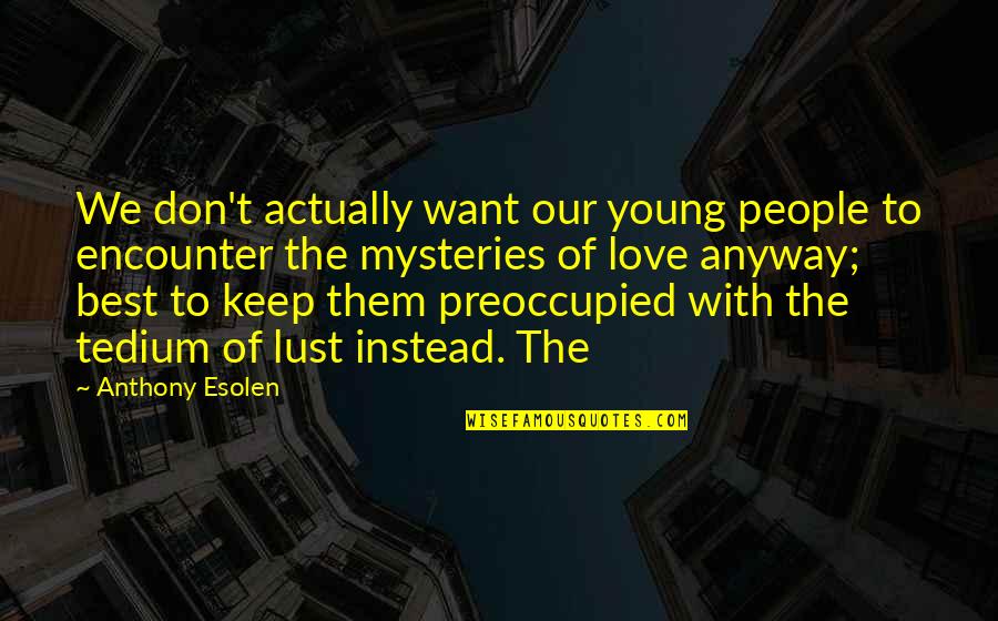 Soore Golestan Quotes By Anthony Esolen: We don't actually want our young people to Soore Golestan Quotes By Anthony Esolen: We don't actually want our young people to