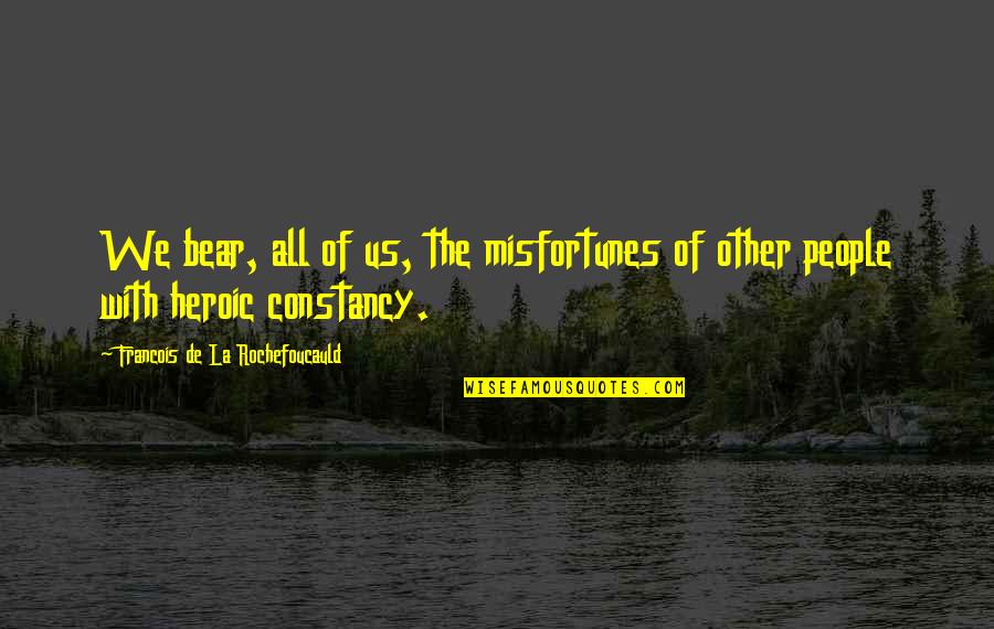 Soore Golestan Quotes By Francois De La Rochefoucauld: We bear, all of us, the misfortunes of Soore Golestan Quotes By Francois De La Rochefoucauld: We bear, all of us, the misfortunes of