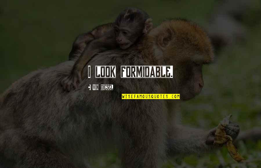 Soore Golestan Quotes By Vin Diesel: I look formidable. Soore Golestan Quotes By Vin Diesel: I look formidable.