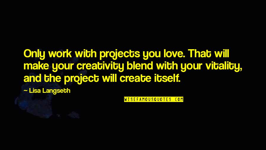 Soorena Sharifi Quotes By Lisa Langseth: Only work with projects you love. That will