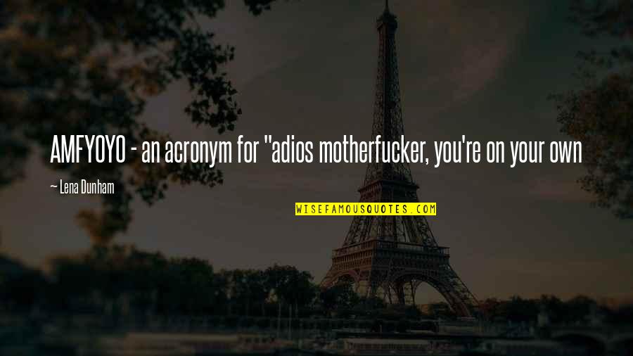 Soorts Quotes By Lena Dunham: AMFYOYO - an acronym for "adios motherfucker, you're