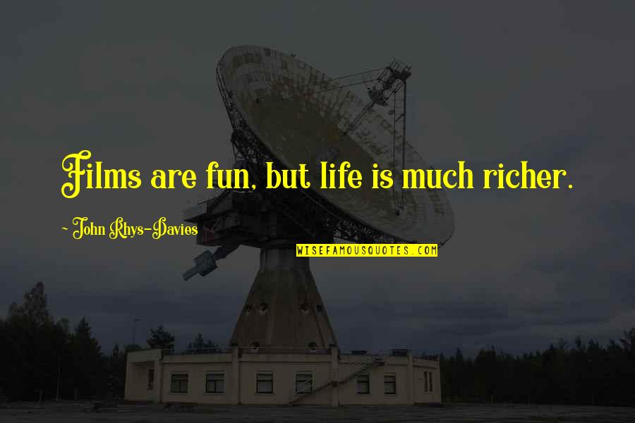 Soos From Gravity Quotes By John Rhys-Davies: Films are fun, but life is much richer. Soos From Gravity Quotes By John Rhys-Davies: Films are fun, but life is much richer.