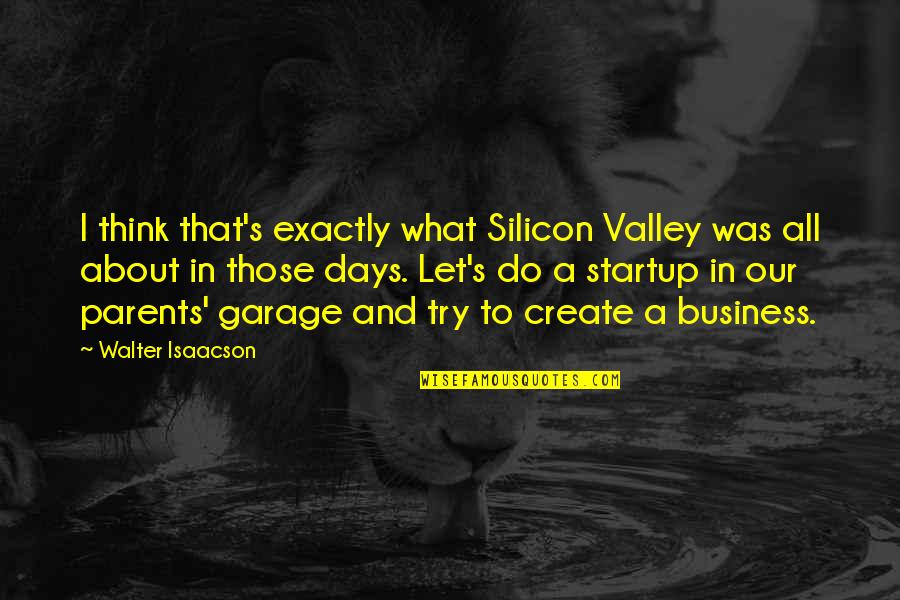 Soos From Gravity Quotes By Walter Isaacson: I think that's exactly what Silicon Valley was Soos From Gravity Quotes By Walter Isaacson: I think that's exactly what Silicon Valley was