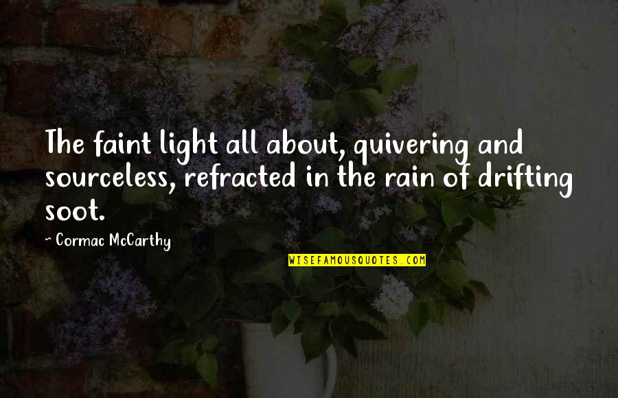 Soot Quotes By Cormac McCarthy: The faint light all about, quivering and sourceless,