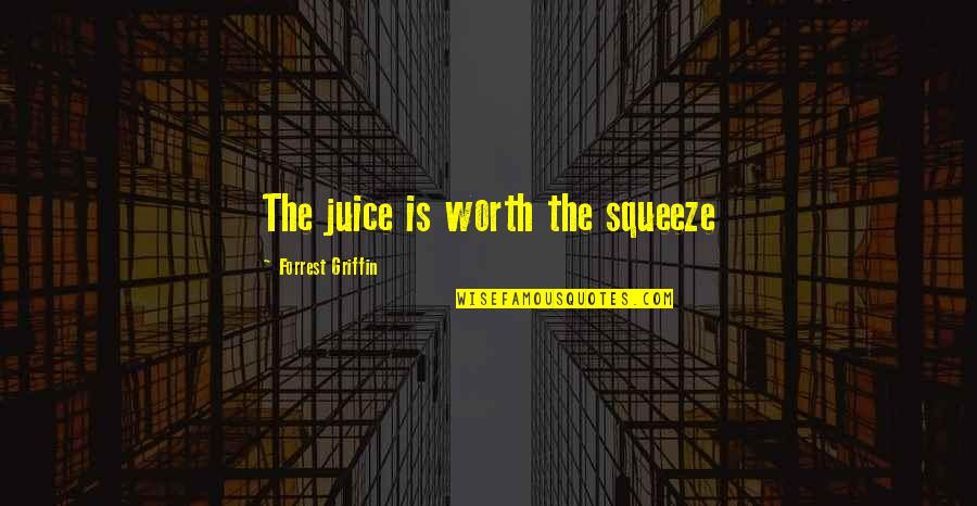 Soote Quotes By Forrest Griffin: The juice is worth the squeeze