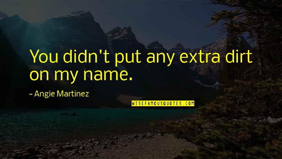 Sooter Quotes By Angie Martinez: You didn't put any extra dirt on my Sooter Quotes By Angie Martinez: You didn't put any extra dirt on my