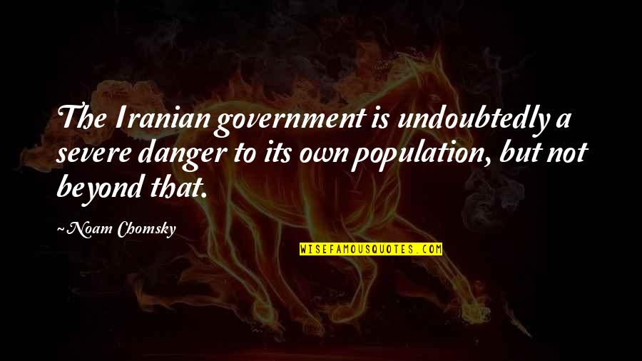 Sooter Quotes By Noam Chomsky: The Iranian government is undoubtedly a severe danger