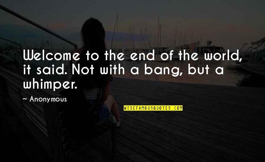 Soothe Me Quotes By Anonymous: Welcome to the end of the world, it