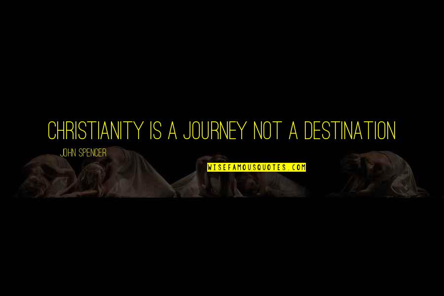 Soothe Me Quotes By John Spencer: Christianity is a journey not a destination