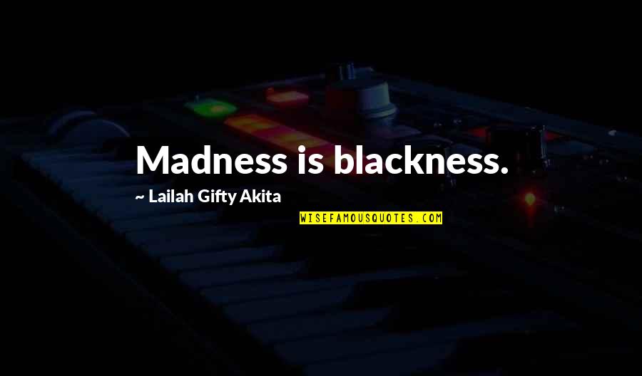 Soothe My Pain Quotes By Lailah Gifty Akita: Madness is blackness. Soothe My Pain Quotes By Lailah Gifty Akita: Madness is blackness.
