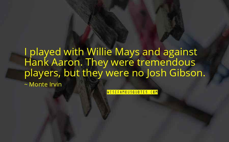 Soothe My Pain Quotes By Monte Irvin: I played with Willie Mays and against Hank Soothe My Pain Quotes By Monte Irvin: I played with Willie Mays and against Hank