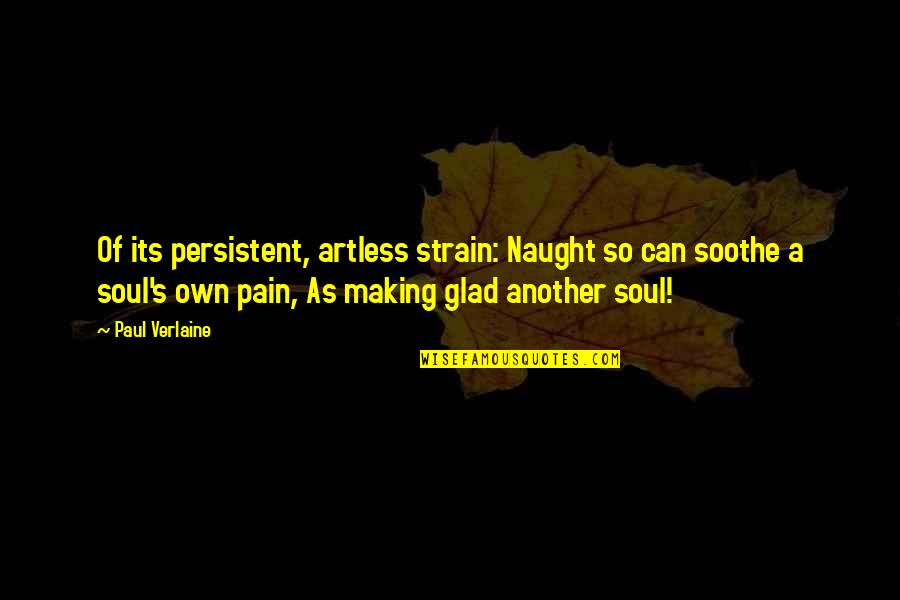 Soothe My Pain Quotes By Paul Verlaine: Of its persistent, artless strain: Naught so can Soothe My Pain Quotes By Paul Verlaine: Of its persistent, artless strain: Naught so can