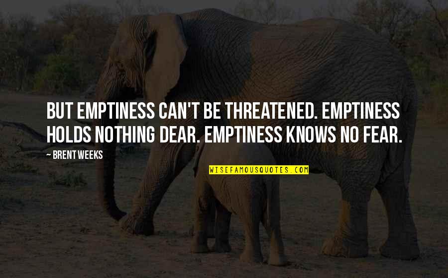 Soothe My Soul Quotes By Brent Weeks: But emptiness can't be threatened. Emptiness holds nothing Soothe My Soul Quotes By Brent Weeks: But emptiness can't be threatened. Emptiness holds nothing