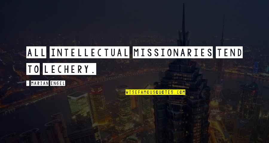 Soothe My Soul Quotes By Marian Engel: All intellectual missionaries tend to lechery. Soothe My Soul Quotes By Marian Engel: All intellectual missionaries tend to lechery.