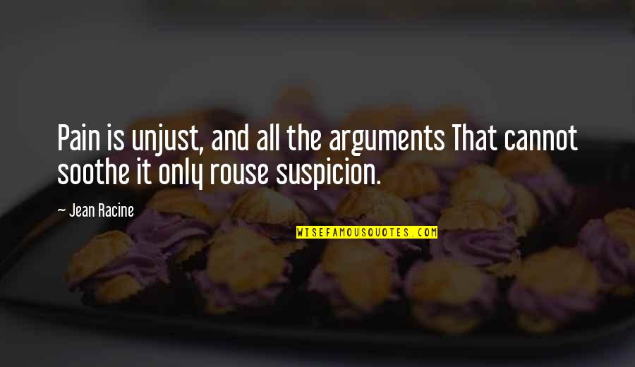 Soothe Quotes By Jean Racine: Pain is unjust, and all the arguments That