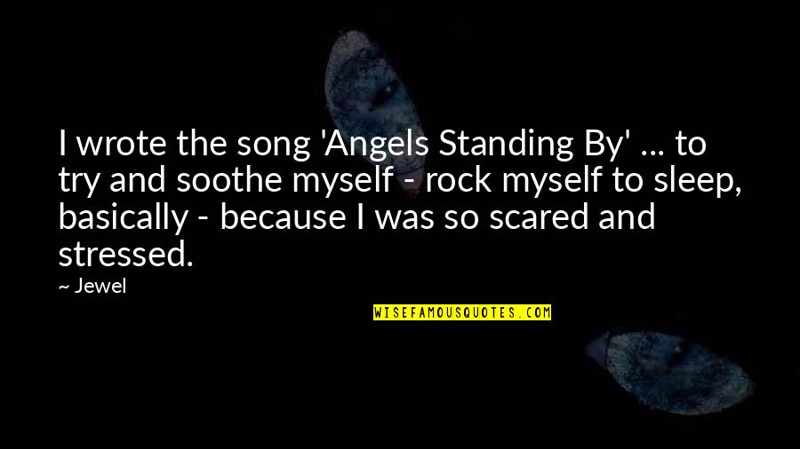 Soothe Quotes By Jewel: I wrote the song 'Angels Standing By' ...