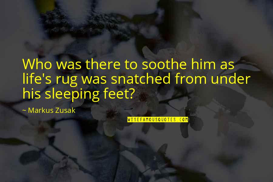 Soothe Quotes By Markus Zusak: Who was there to soothe him as life's