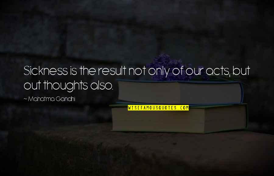 Soothe Soul Quotes By Mahatma Gandhi: Sickness is the result not only of our Soothe Soul Quotes By Mahatma Gandhi: Sickness is the result not only of our