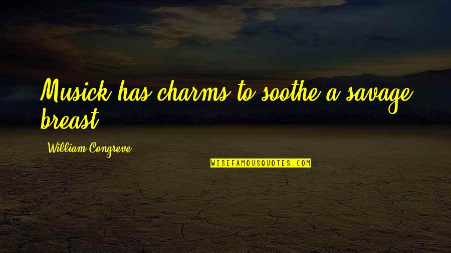 Soothe The Savage Breast Quotes By William Congreve: Musick has charms to soothe a savage breast Soothe The Savage Breast Quotes By William Congreve: Musick has charms to soothe a savage breast