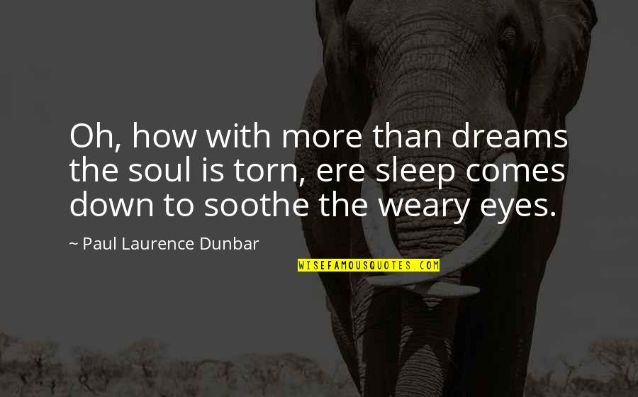 Soothe The Soul Quotes By Paul Laurence Dunbar: Oh, how with more than dreams the soul