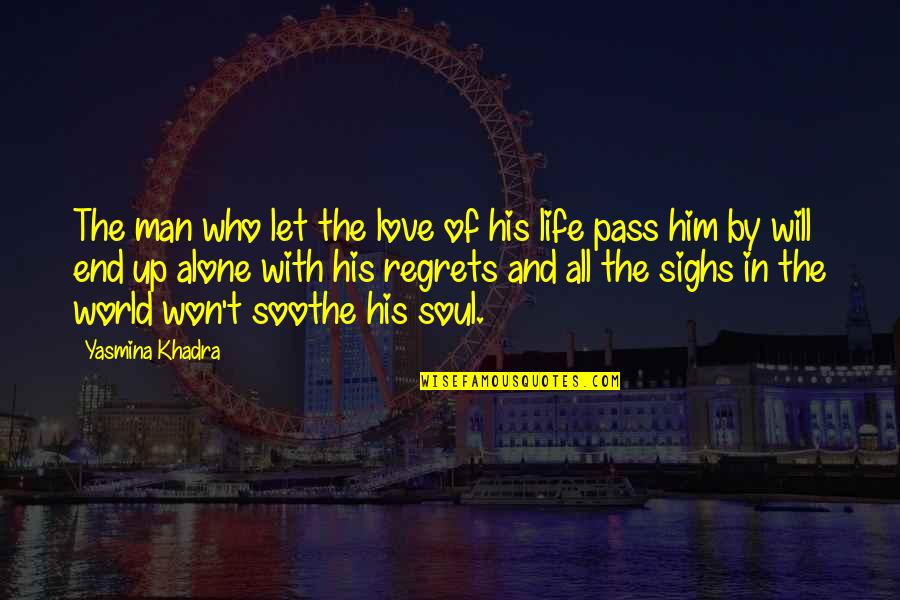 Soothe The Soul Quotes By Yasmina Khadra: The man who let the love of his